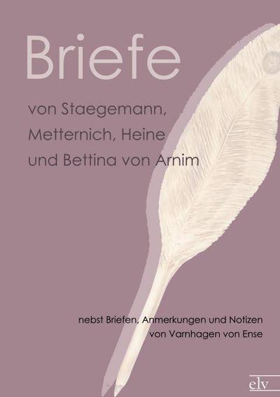 Briefe von Staegemann, Metternich, Heine und Bettina von Arnim