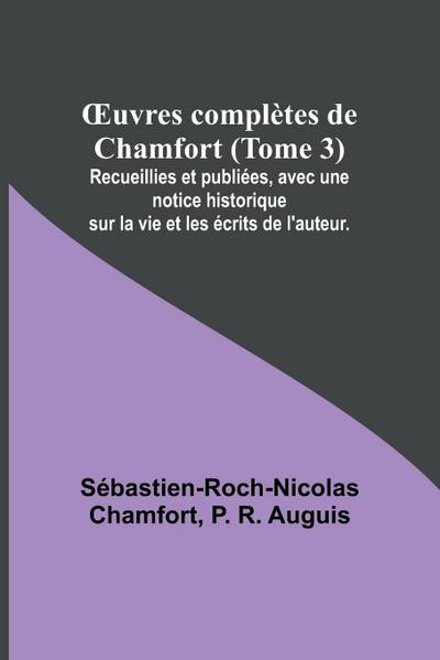 ¿uvres complètes de Chamfort (Tome 3); Recueillies et publiées, avec une notice historique sur la vie et les écrits de l’auteur.
