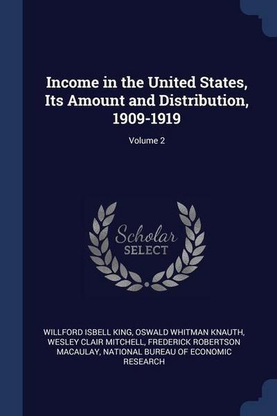 Income in the United States, Its Amount and Distribution, 1909-1919; Volume 2