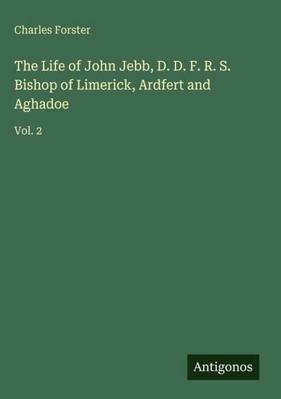 The Life of John Jebb, D. D. F. R. S. Bishop of Limerick, Ardfert and Aghadoe