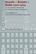 Utrecht Rastatt Baden 1712-1714: Ein europäisches Friedenswerk am Ende des Zeitalters Ludwigs XIV. (Veröffentlichungen des Instituts für Europäische Geschichte Mainz - Beihefte, Band 98)