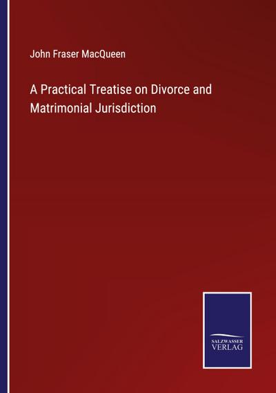 A Practical Treatise on Divorce and Matrimonial Jurisdiction