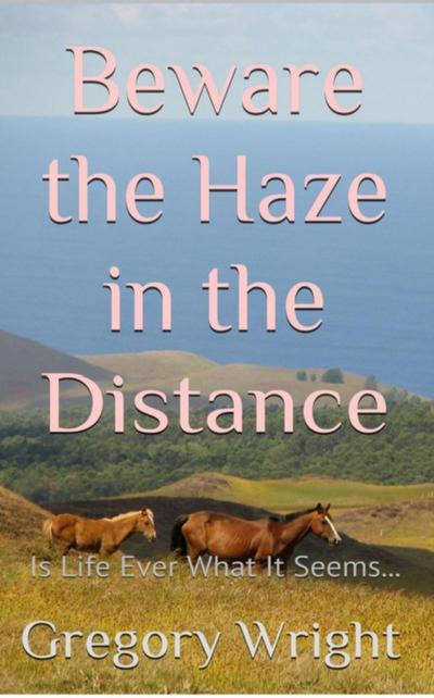 Beware the Haze in the Distance: Is Life Ever What It Seems...