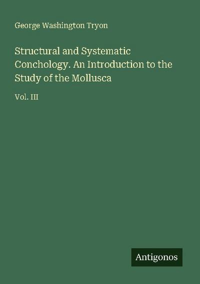 Structural and Systematic Conchology. An Introduction to the Study of the Mollusca
