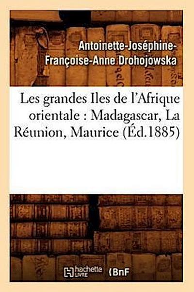 Les Grandes Iles de l’Afrique Orientale: Madagascar, La Réunion, Maurice (Éd.1885)