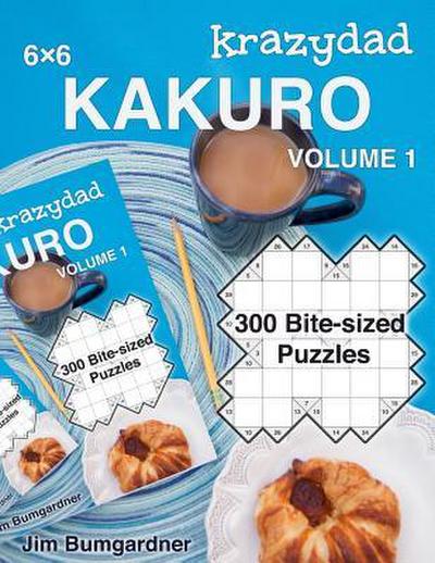 Krazydad 6x6 Kakuro Volume 1: 300 Bite-sized Puzzles