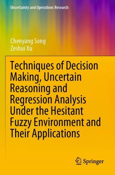 Techniques of Decision Making, Uncertain Reasoning and Regression Analysis Under the Hesitant Fuzzy Environment and Their Applications