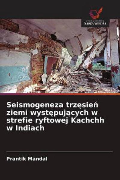 Seismogeneza trz¿sie¿ ziemi wyst¿puj¿cych w strefie ryftowej Kachchh w Indiach