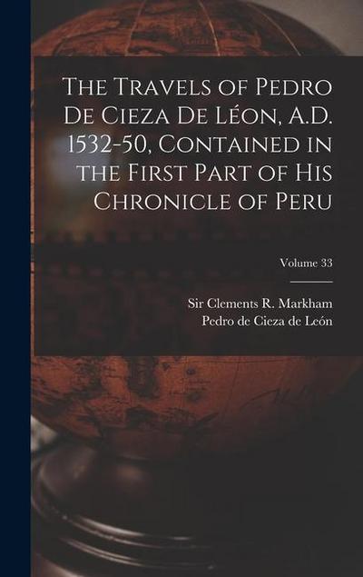 The Travels of Pedro De Cieza De Léon, A.D. 1532-50, Contained in the First Part of His Chronicle of Peru; Volume 33