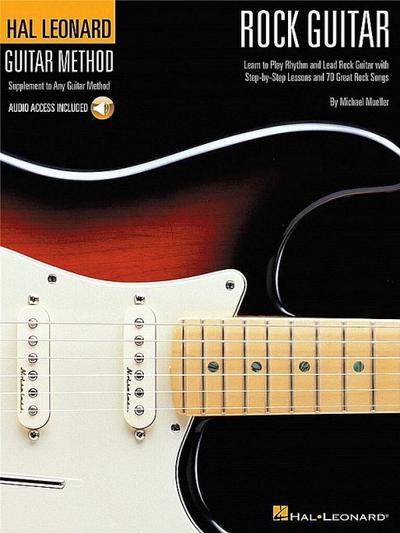 Rock Guitar Method Learn Rhythm and Lead Guitar Step-By-Step Lessons with 70 Rock Songs, Riffs, Chords, and Techniques Includes Online Audio for Play-Along and Practice