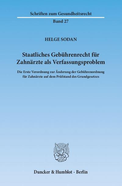 Staatliches Gebührenrecht für Zahnärzte als Verfassungsproblem.: Die Erste Verordnung zur Änderung der Gebührenordnung für Zahnärzte auf dem Prüfstand ... (Schriften zum Gesundheitsrecht)