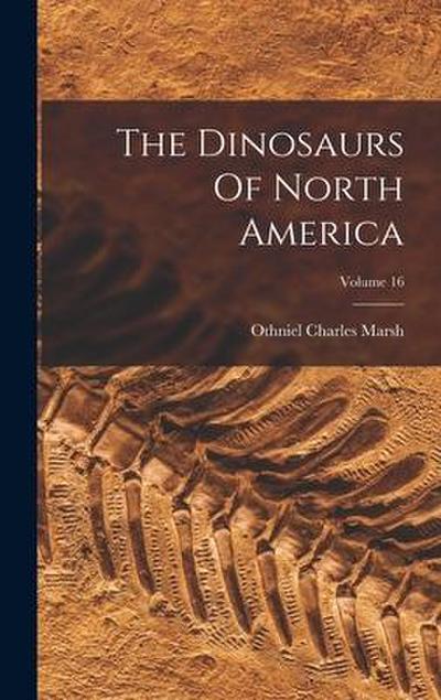 The Dinosaurs Of North America; Volume 16