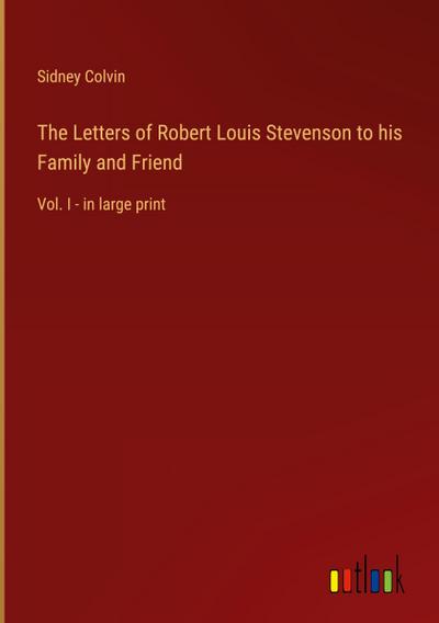 The Letters of Robert Louis Stevenson to his Family and Friend