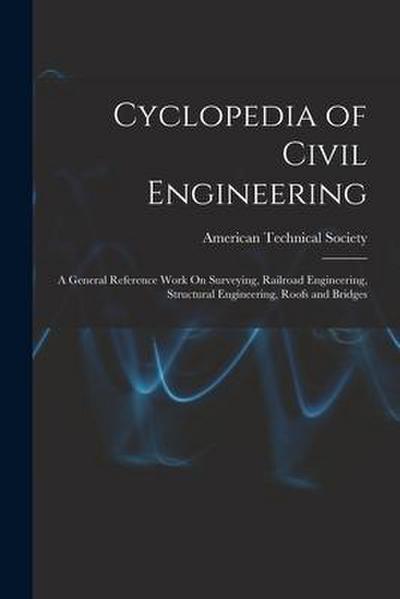 Cyclopedia of Civil Engineering: A General Reference Work On Surveying, Railroad Engineering, Structural Engineering, Roofs and Bridges