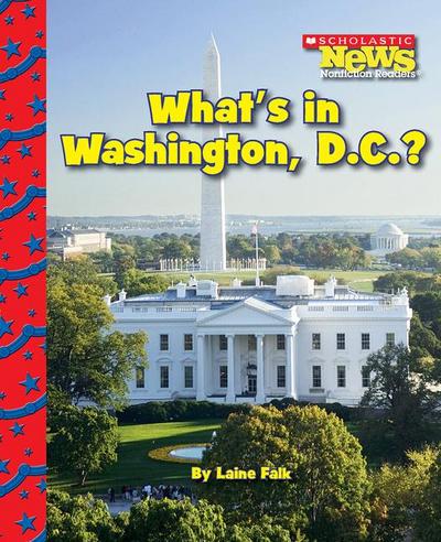What’s in Washington, D.C.? (Scholastic News Nonfiction Readers: American Symbols)