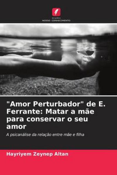 "Amor Perturbador" de E. Ferrante: Matar a mãe para conservar o seu amor