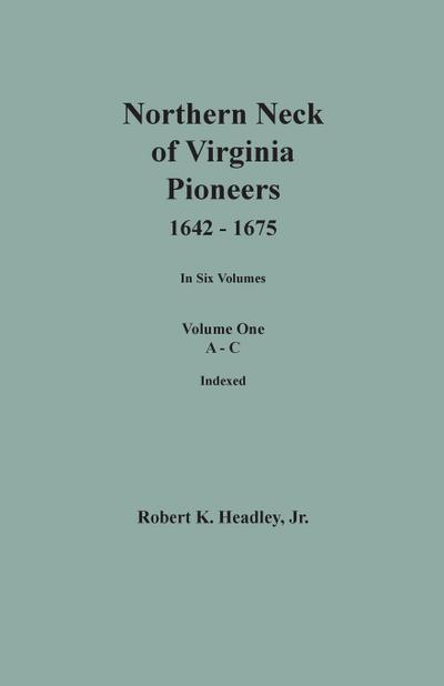 Northern Neck of Virginia Pioneers, 1642-1675. In Six Volumes. Volume One