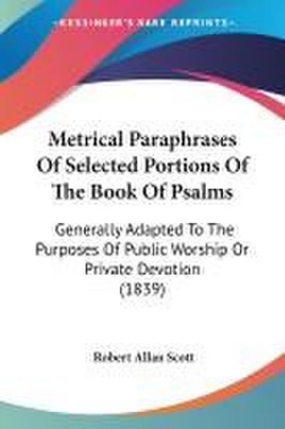 Metrical Paraphrases Of Selected Portions Of The Book Of Psalms