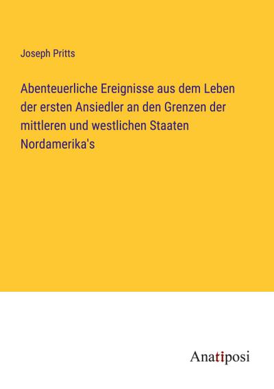 Abenteuerliche Ereignisse aus dem Leben der ersten Ansiedler an den Grenzen der mittleren und westlichen Staaten Nordamerika’s