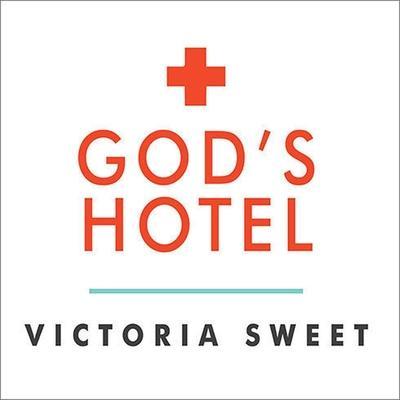 God’s Hotel: A Doctor, a Hospital, and a Pilgrimage to the Heart of Medicine
