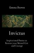 Invictus - Inspirational Poems to Restore your Mental Grit and Courage