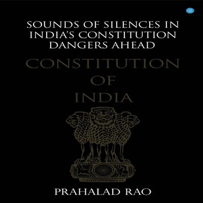 Sounds of Silences in India’s Constitution- Dangers Ahead