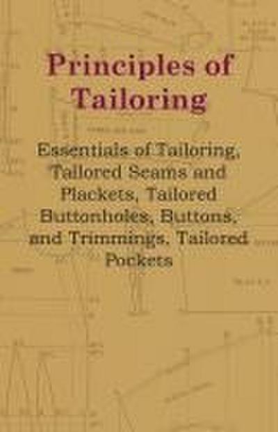 Principles Of Tailoring - Essentials Of Tailoring, Tailored Seams And Plackets, Tailored Buttonholes, Buttons, And Trimmings, Tailored Pockets