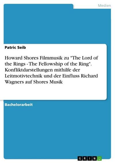 Howard Shores Filmmusik zu "The Lord of the Rings - The Fellowship of the Ring". Konfliktdarstellungen mithilfe der Leitmotivtechnik und der Einfluss Richard Wagners auf Shores Musik