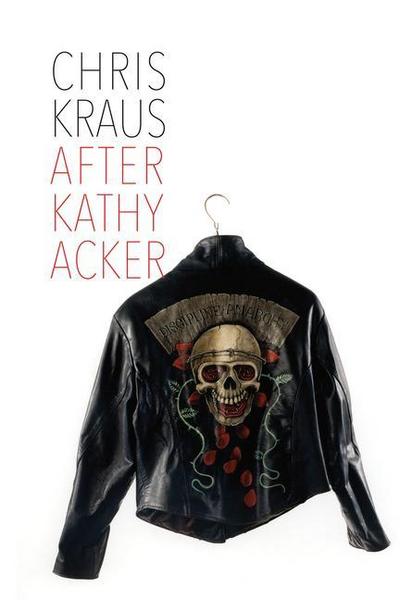 After Kathy Acker - A Literary Biography
