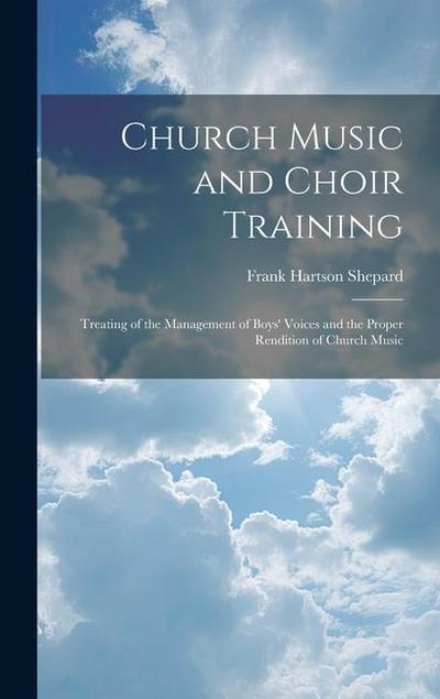 Church Music and Choir Training: Treating of the Management of Boys’ Voices and the Proper Rendition of Church Music