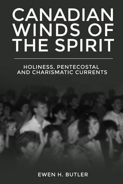 Canadian Winds of the Spirit: Holiness, Pentecostal and Charismatic Currents