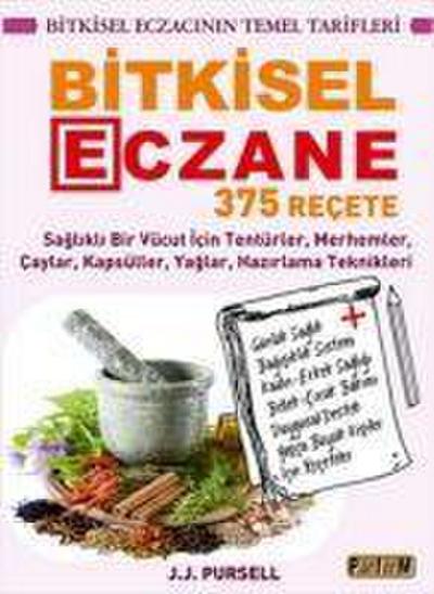 Bitkisel Eczane - 375 Recete ;Saglikli Bir Vücut Icin Tentürler, Merhemler, Caylar, Kapsüller, Yaglar, Hazirlama Teknikleri