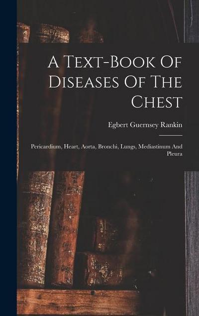 A Text-book Of Diseases Of The Chest: Pericardium, Heart, Aorta, Bronchi, Lungs, Mediastinum And Pleura
