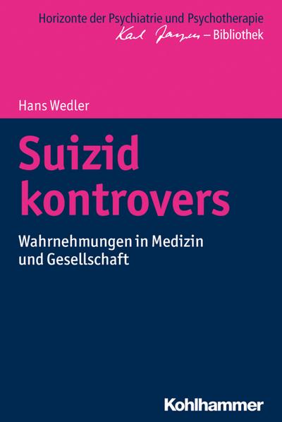 Suizid kontrovers: Wahrnehmungen in Medizin und Gesellschaft (Horizonte der Psychiatrie und Psychotherapie - Karl Jaspers-Bibliothek)