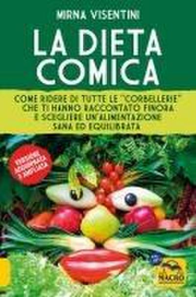 La dieta comica. Come ridere di tutte le ’corbellerie’ che ti hanno raccontato finora e scegliere un’alimentazione sana ed equilibrata
