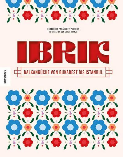 Ibrik: Balkanküche von Bukarest bis Istanbul