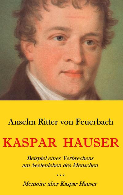 Kaspar Hauser. Beispiel eines Verbrechens am Seelenleben des Menschen. - Memoire über Kaspar Hauser an Königin Karoline von Bayern.