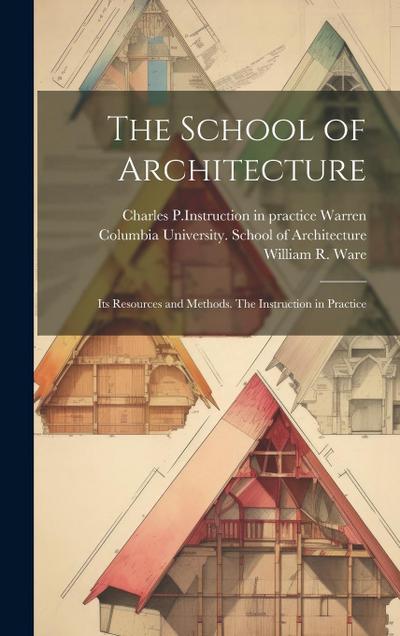 The School of Architecture: Its Resources and Methods. The Instruction in Practice