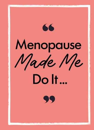 Menopause Made Me Do It