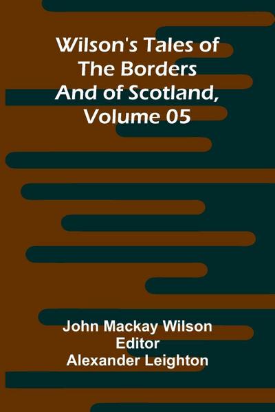 Wilson’s Tales of the Borders and of Scotland, Volume 05