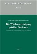 Die Wiedervereinigung geteilter Nationen: Erfahrungen aus Deutschland und Perspektiven für Korea (Kulturelle Ökonomik)