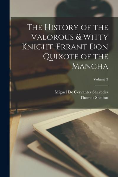The History of the Valorous & Witty Knight-errant Don Quixote of the Mancha; Volume 3
