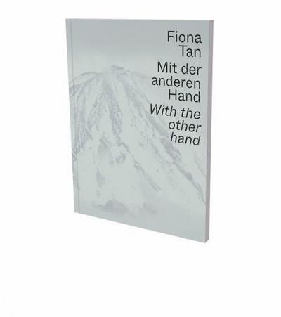 Fiona Tan: Mit der anderen Hand / With the other hand: Kat. Museum der Moderne Salzburg / Kunsthalle Krems