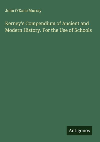 Kerney’s Compendium of Ancient and Modern History. For the Use of Schools