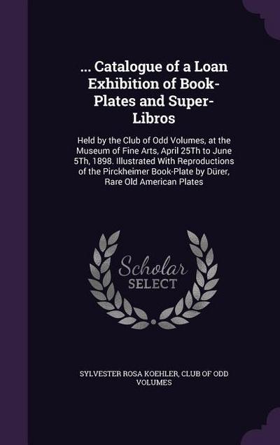 ... Catalogue of a Loan Exhibition of Book-Plates and Super-Libros