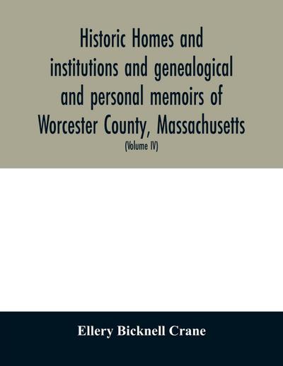 Historic homes and institutions and genealogical and personal memoirs of Worcester County, Massachusetts