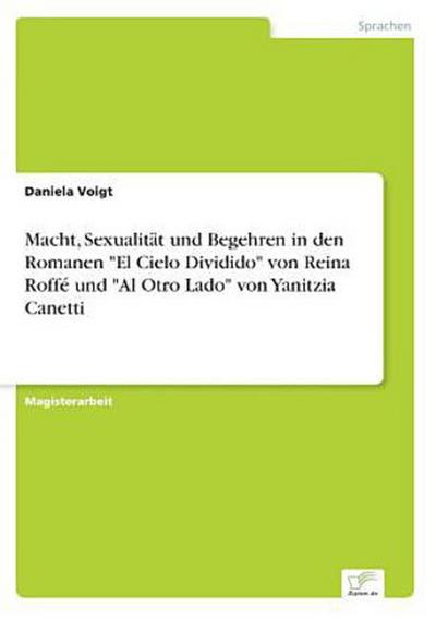 Macht, Sexualität und Begehren in den Romanen "El Cielo Dividido" von Reina Roffé und "Al Otro Lado" von Yanitzia Canetti