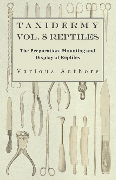 Taxidermy Vol. 8 Reptiles - The Preparation, Mounting and Display of Reptiles