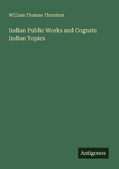 Indian Public Works and Cognate Indian Topics