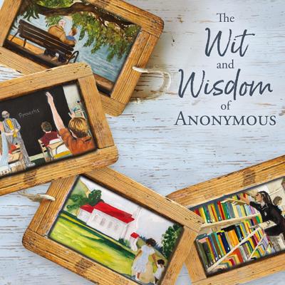 The Wit and Wisdom of Anonymous